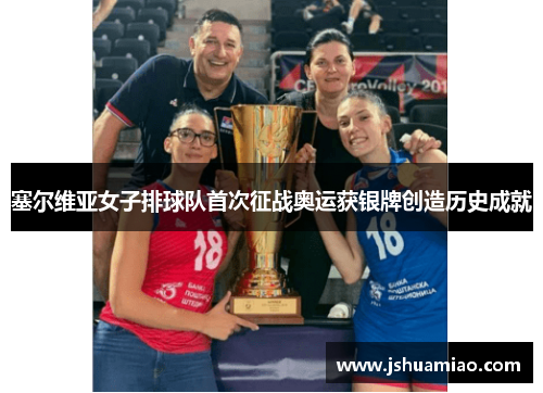 塞尔维亚女子排球队首次征战奥运获银牌创造历史成就