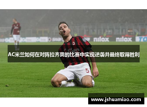 AC米兰如何在对阵拉齐奥的比赛中实现逆袭并最终取得胜利
