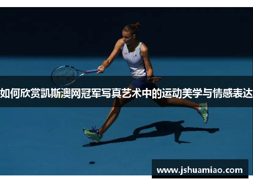 如何欣赏凯斯澳网冠军写真艺术中的运动美学与情感表达