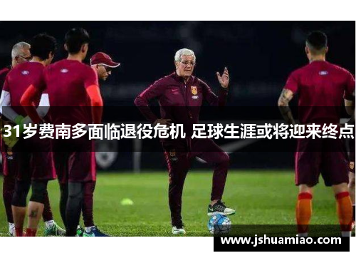 31岁费南多面临退役危机 足球生涯或将迎来终点