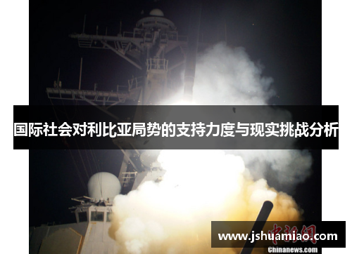 国际社会对利比亚局势的支持力度与现实挑战分析