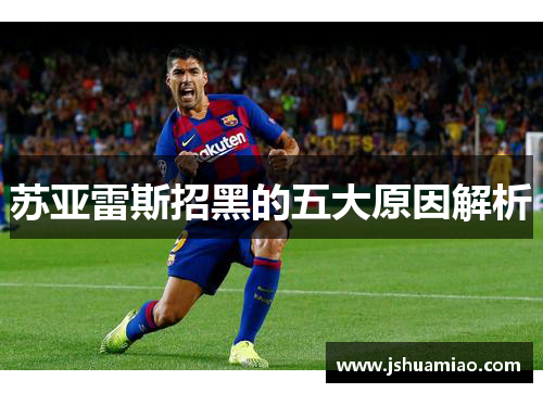 苏亚雷斯招黑的五大原因解析